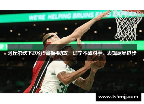 阿丘尔砍下20分9篮板4助攻，辽宁不敌对手，表现尽显进步